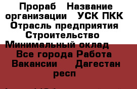 Прораб › Название организации ­ УСК ПКК › Отрасль предприятия ­ Строительство › Минимальный оклад ­ 1 - Все города Работа » Вакансии   . Дагестан респ.